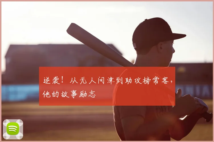 逆袭！从无人问津到助攻榜常客，他的故事励志